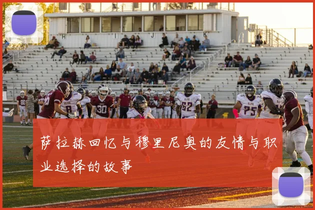 萨拉赫回忆与穆里尼奥的友情与职业选择的故事