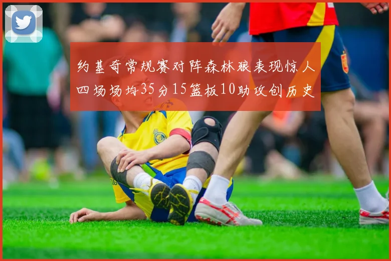 约基奇常规赛对阵森林狼表现惊人四场场均35分15篮板10助攻创历史纪录